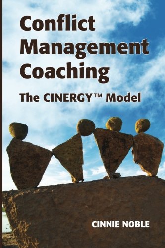 Conflict Management Coaching: The CINERGY™ Model: The CINERGY(TM) Model