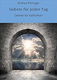  Gebete für jeden Tag: Gebete für Katholiken