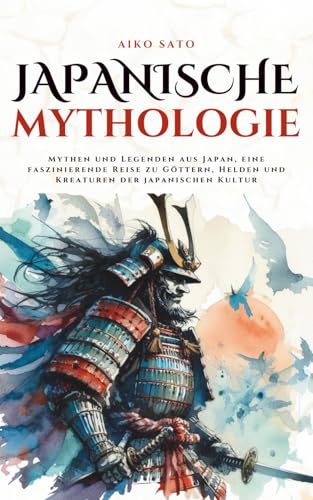 Japanische Mythologie: Mythen und Legenden aus Japan, eine faszinierende Reise zu Göttern, Helden und Kreaturen der japanischen Kultur (Mythos Kosmos)