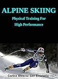 ALPINE SKIING: PHYSICAL TRAINING FOR HIGH PERFORMANCE (English Edition)