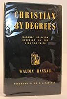 Christian by degrees: Masonic religion revealed in the light of faith B0000CM5GE Book Cover