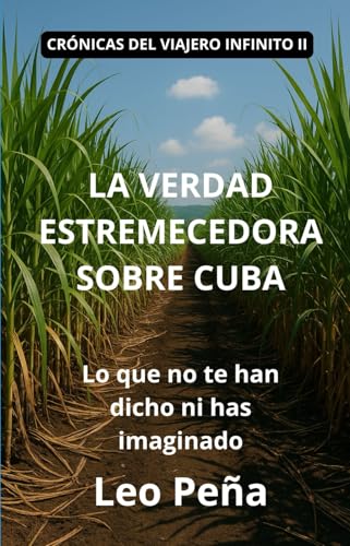 Crónicas del viajero infinito II: La verdad estremecedora sobre Cuba. Lo que no te han dicho ni has imaginado. (Spanish Edition)