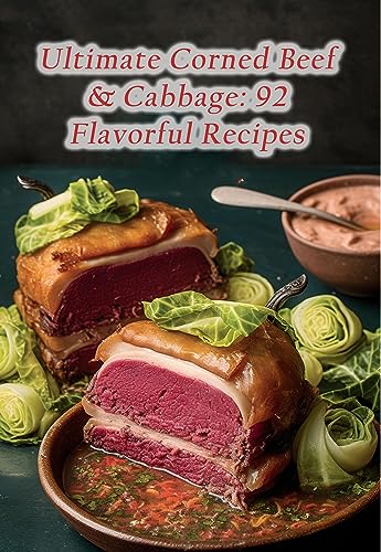 Ultimate Corned Beef & Cabbage: 92 Flavorful Recipes