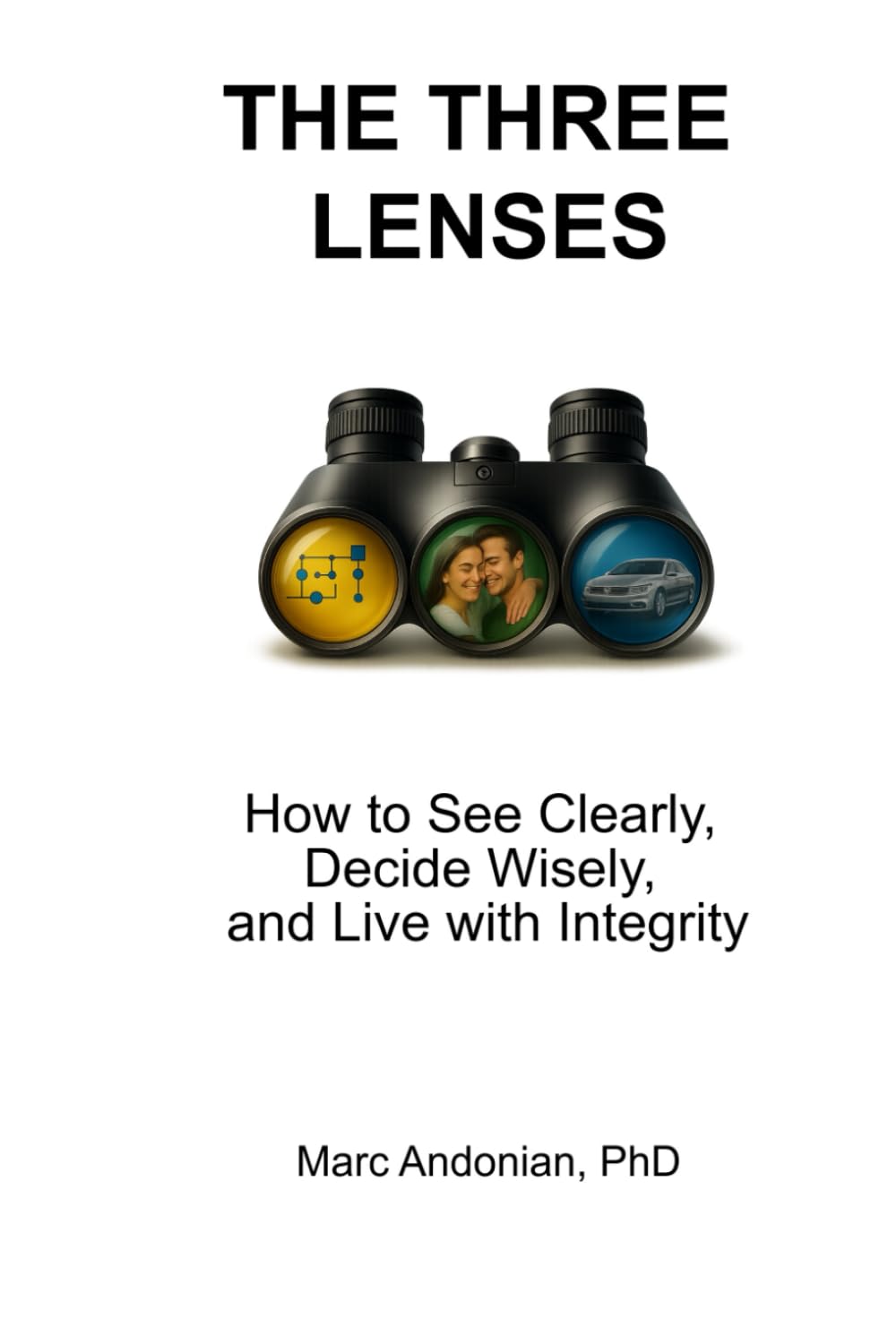 THE THREE LENSES: How to See Clearly, Decide Wisely, and Live with Integrity