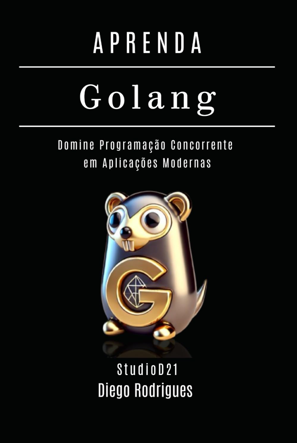 APRENDA GOLANG Edição 2025: Domine Programação Concorrente em Aplicações Modernas (FRAMEWORKS WEB, MOBILE & APIs Brasil)
