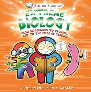 Basher Science: Extreme Biology: From Superbugs to Clones … Get to the Edge of Science
