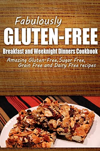 Fabulously Gluten-Free - Breakfast and Weeknight Dinners Cookbook: Yummy Gluten-Free Ideas for Celiac Disease and Gluten Sensitivity