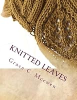 Knitted Leaves: Mini Collection of Leaf Scarves to Knit: 1 1478159464 Book Cover