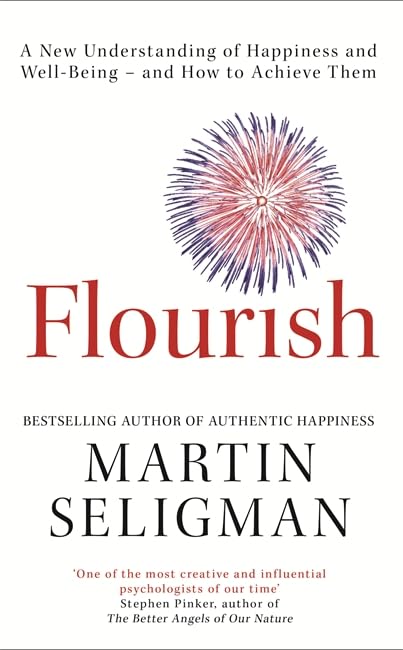 Flourish: A New Understanding of Happiness and Well-Being - and how to Achieve Them