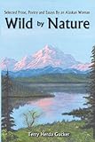  Wild by Nature: Selected Prose, Poetry and Essays by an Alaskan Woman (English Edition)