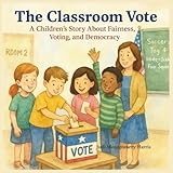 The Classroom Vote: A Children's Story About Fairness, Voting, and Democracy in America (Hands-On History: Creative Books About America’s Past for Kids)