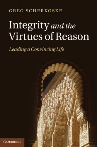 Integrity and the Virtues of Reason: Leading a Convincing Life