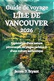  GUIDE DE VOYAGE L\'ÎLE DE VANCOUVER 2026: Exploration d\'une nature pittoresque, de plages cachées et d\'une culture authentique