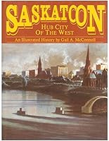 Saskatoon, hub city of the West: An illustrated history 0897810708 Book Cover