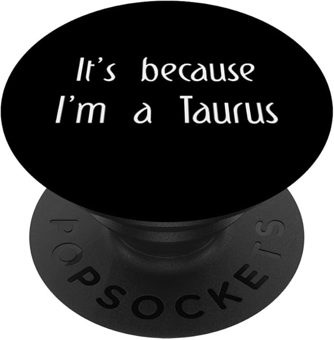 It's Because I'm a Taurus Zodiac Star Sign Horoscope Funny PopSockets Adhesive PopGrip