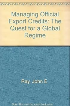 Managing Official Export Credits: The Quest for a Global Regime
