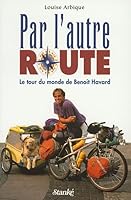 Par l'autre route - Le tour du monde de Benoit Havard 2760405443 Book Cover