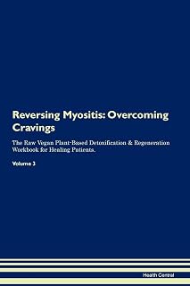 Reversing Myositis: Overcoming Cravings The Raw Vegan Plant-Based Detoxification & Regeneration Workbook for Healing Patients. Volume 3