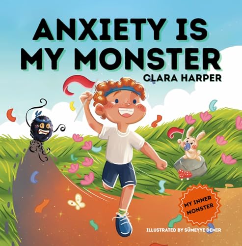Anxiety Is My Monster: A Children's Picture Book on Overcoming Worry, Fear, and Stress. Managing Big Emotions Through Social Emotional Learning (My Inner Monster Series)