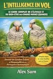 L'INTELLIGENCE EN VOL : LE GUIDE COMPLET DE L'ÉLEVAGE ET DU BIEN-ÊTRE DES CONURES MOINES (QUAKER): Devenir un Gardien Éclairé et Responsable de ces Perroquets Charismatiques