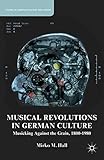 Musical Revolutions in German Culture: Musicking against the Grain, 1800-1980 (Studies in European Culture and History) (English Edition)