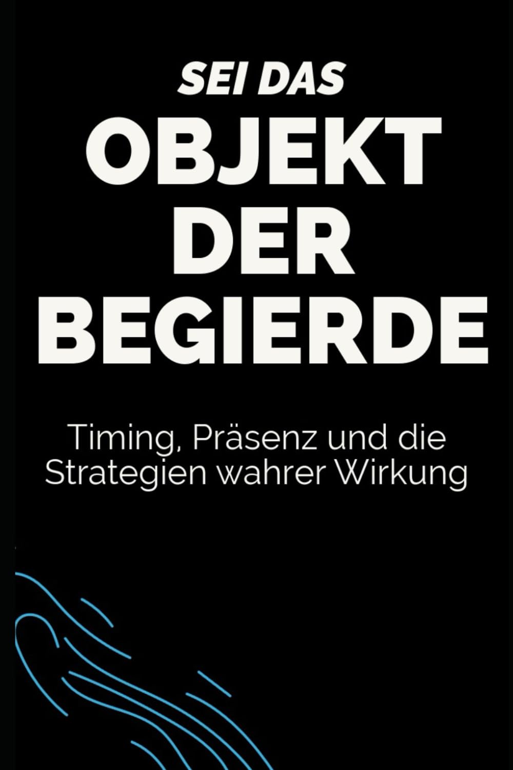 Sei das Objekt der Begierde: Timing, Präsenz und die Strategien wahrer Wirkung