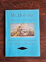 Mt. Holyoke, an enduring prospect: History of New Englands [sic] most historic mountain 0961644400 Book Cover