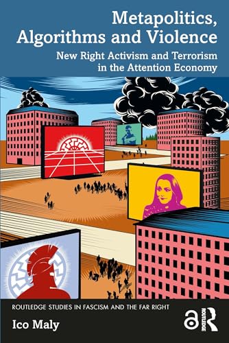 Metapolitics, Algorithms and Violence: New Right Activism and Terrorism in the Attention Economy (Routledge Studies in Fascism and the Far Right)