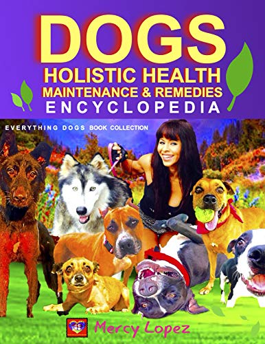 Dogs Holistic Health Maintenance & Remedies Encyclopedia: Herbs, Vaccines, Food, Healing Alternative