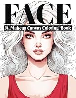 Face - A Makeup Canvas Coloring Book: Close up Portraits of Beautiful Faces in Line Art and Light Grayscale - Color Eyes and Lips of Angelic Beauties or Use as Make-up Practice Facechart B0D5LFSC7V Book Cover