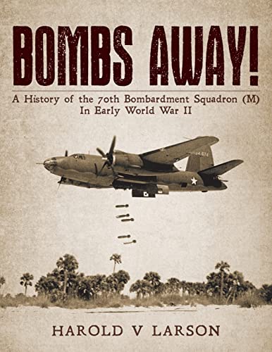 Bombs Away!: A History of the 70th Bombardment Squadron (M) In Early World War II