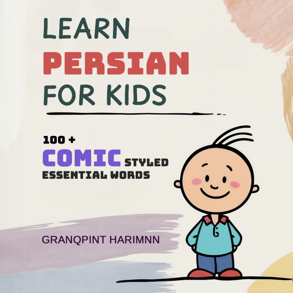 Learn Persian for Kids: Comic Styled Bilingual Persian Farsi English Picture Dictionary to Teach Your Infants, Toddlers, and Children Essential Persian Farsi Words for Everyday Use