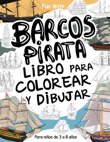 Barcos Pirata Libros Para Colorear y Dibujar para Niños de 3 a 8 años: Diviértete coloreando barcos piratas y dibujando las partes de los veleros con ... para niños de hasta 8 años. (Spanish Edition)