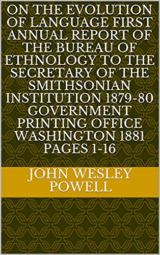 On the Evolution of Language First Annual Report of the Bureau of Ethnology to the Secretary of the Smithsonian Institution 1879-80 Government Printing ... Washington 1881 pages 1-16 (English Edition)