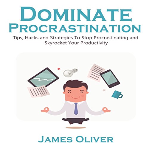 Dominate Procrastination: Tips, Hacks, and Strategies to Stop Procrastinating and Skyrocket Your Productivity: Total Freelancing Domination, Book 2