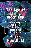 The Age of Living Machines: How Biology Will Build the Next Technology Revolution