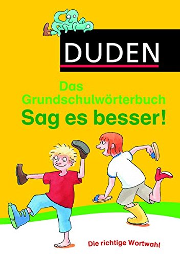 Duden Grundschulwörterbuch - Sag es besser!: Die richtige Wortwahl (Duden - Grundschulwörterbüche Duden Grundschulwörterbuch - Sag es besser!: Die richtige Wortwahl (Duden - Grundschulwörterbüche