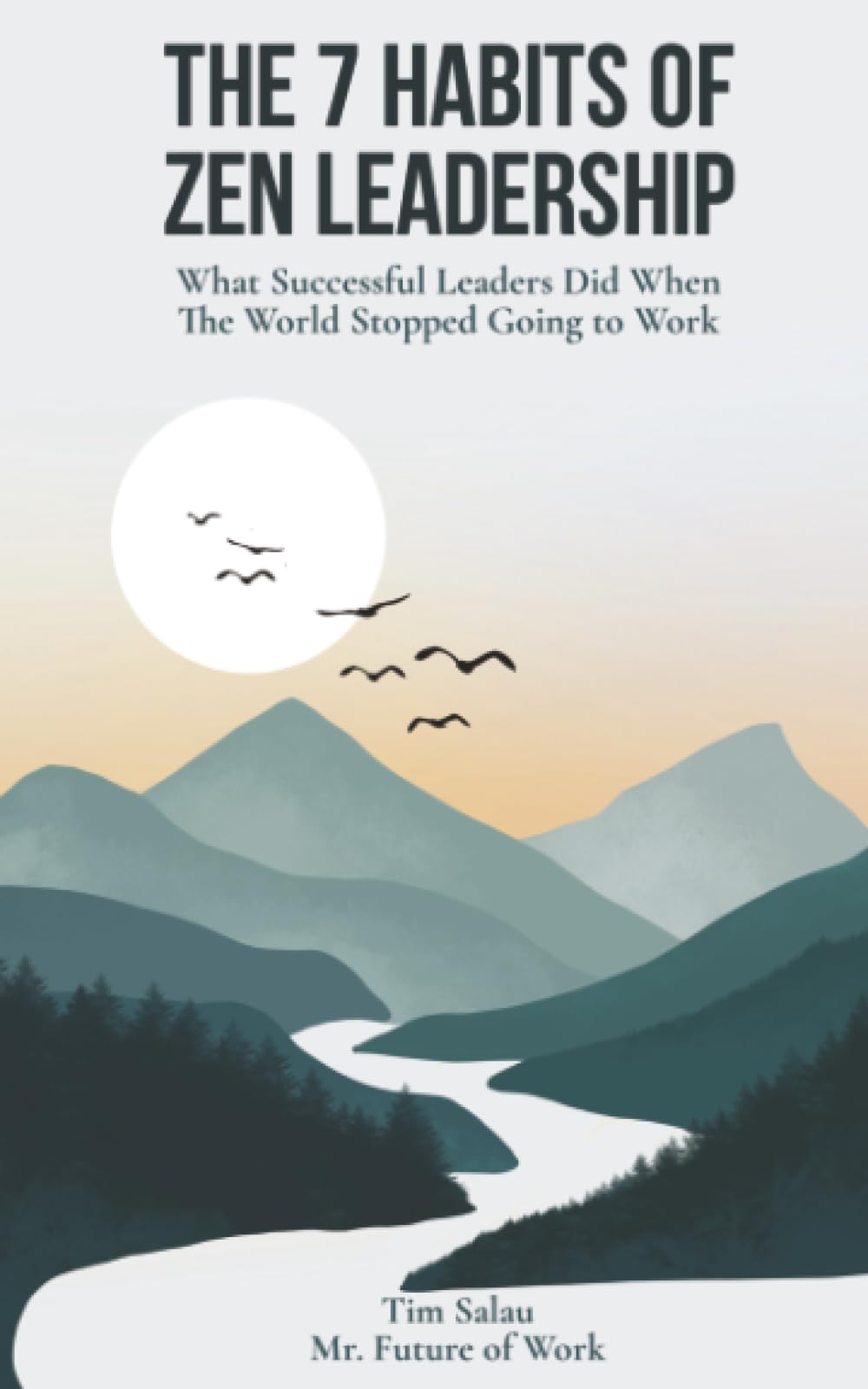 The 7 Habits of Zen Leadership: What Successful Leaders Did When The World Stopped Going to Work