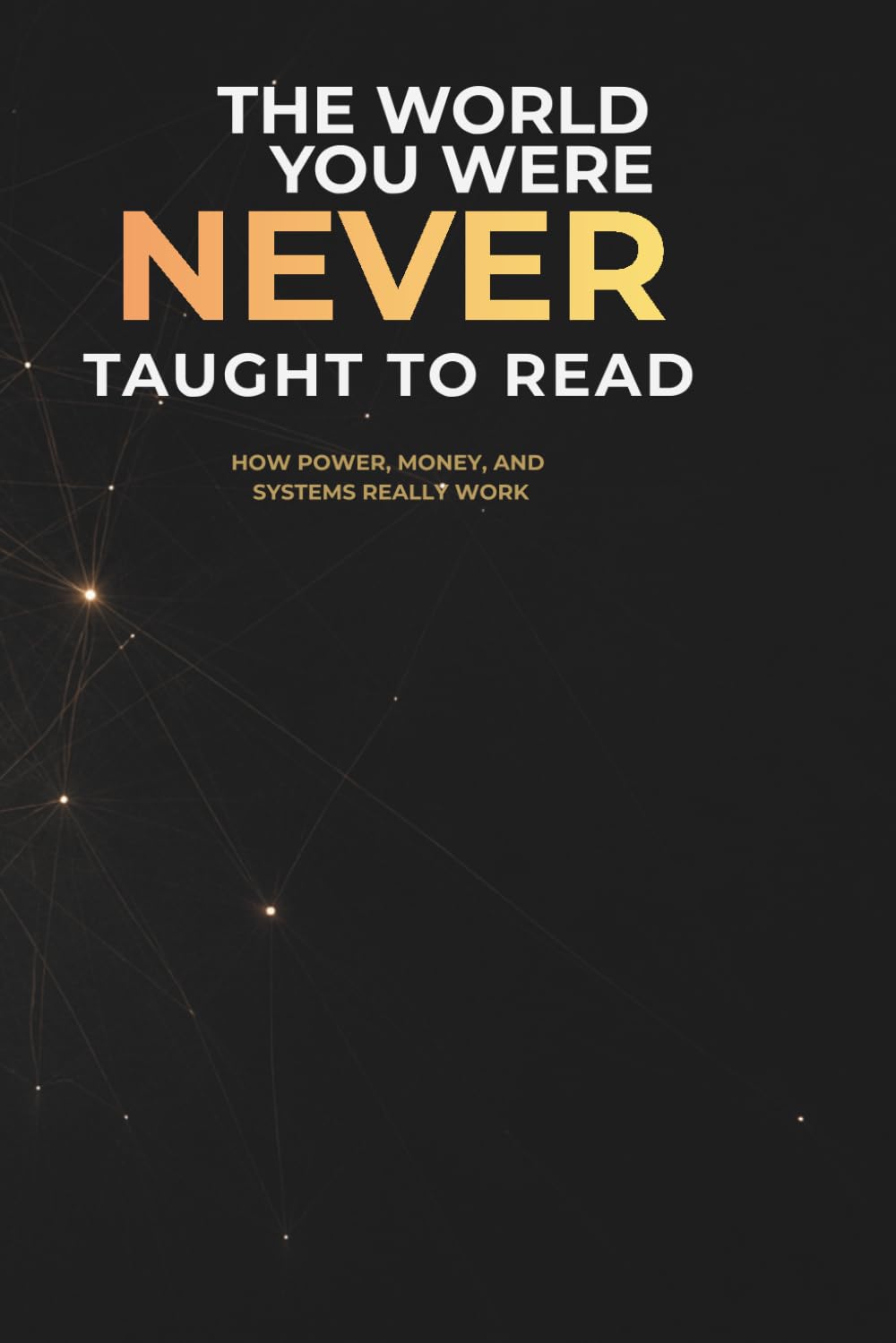 The World You Were Never Taught to Read: How Power, Money, and Systems Really Work (The Rules of the Game)