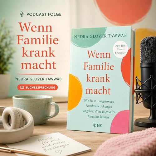 Wenn Familie krank macht: Wie Sie mit ungesunden Familienbeziehungen umgehen, diese l&ouml;sen oder loslassen k&ouml;nnen von Nedra Glover Tawwab