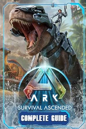 ARK: Survival Ascended: Complete Guide and Walkthrough: Best Tips and