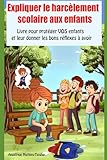  Expliquer le harcèlement scolaire aux enfants: Livre pour protéger VOS enfants et leur donner les bons réflexes à avoir