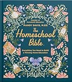 The Homeschool Bible: Everything You Need to Build a Thriving Home Education