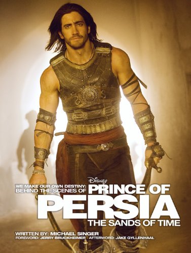 We Make Our Own Destiny: Behind the Scenes of Prince of Persia: The Sands of Time: Foreword: Jerry Bruckheimer; Afterword: Jake Gyllenhaal (Disney Editions Deluxe (Film))
