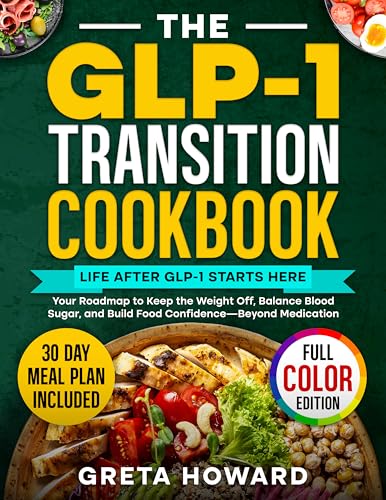 The GLP-1 Transition Cookbook: Your Roadmap to Keep the Weight Off, Balance Blood Sugar, and Build Food Confidence—Beyond Medication