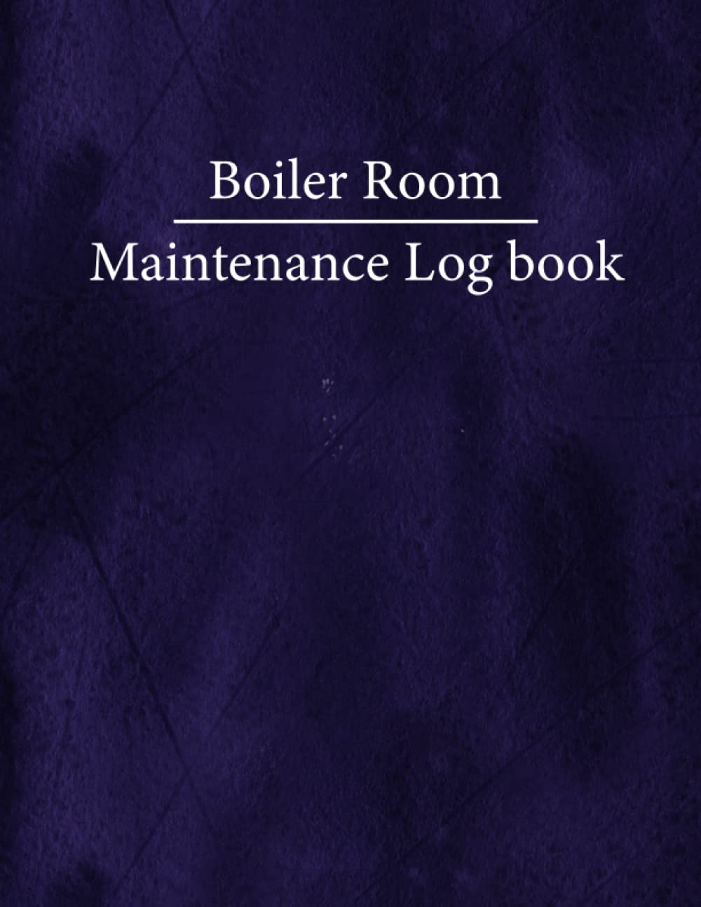 Boiler Room Maintenance Log book: Repair, Operate & Daily Checklist Journal, Boiler Room Maintenance Log Book for Engineers.