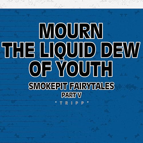Mourn the Liquid Dew of Youth by Tripp Ainsworth episode artwork