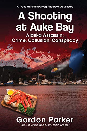 A Shooting at Auke Bay: Alaska Assassin: Crime, Collusion, Conspiracy (A Trent Marshall/Darcey Anderson Adventure)