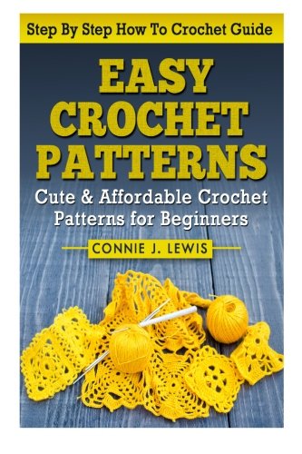 Easy Crochet Patterns: Cute & Affordable Crochet Patterns For Beginners (Step By Step How To Crochet Guide)      Paperback – January 16, 2014