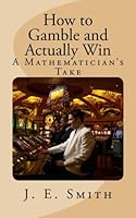 How to Gamble and Actually Win: A Mathematician's Take 1542994373 Book Cover